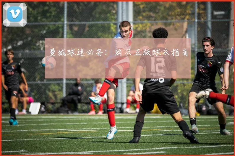 曼城球迷必备:购买正版球衣指南
